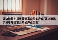 区块链数字货币是哪家公司的产业[区块链数字货币是哪家公司的产业类型]