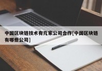 中国区块链技术有几家公司合作[中国区块链有哪些公司]