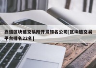 靠谱区块链交易所开发知名公司[区块链交易平台排名22名]