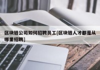 区块链公司如何招聘员工[区块链人才都是从哪里招聘]