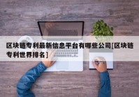 区块链专利最新信息平台有哪些公司[区块链专利世界排名]