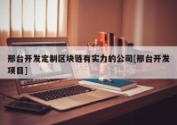 邢台开发定制区块链有实力的公司[邢台开发项目]