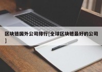 区块链国外公司排行[全球区块链最好的公司]